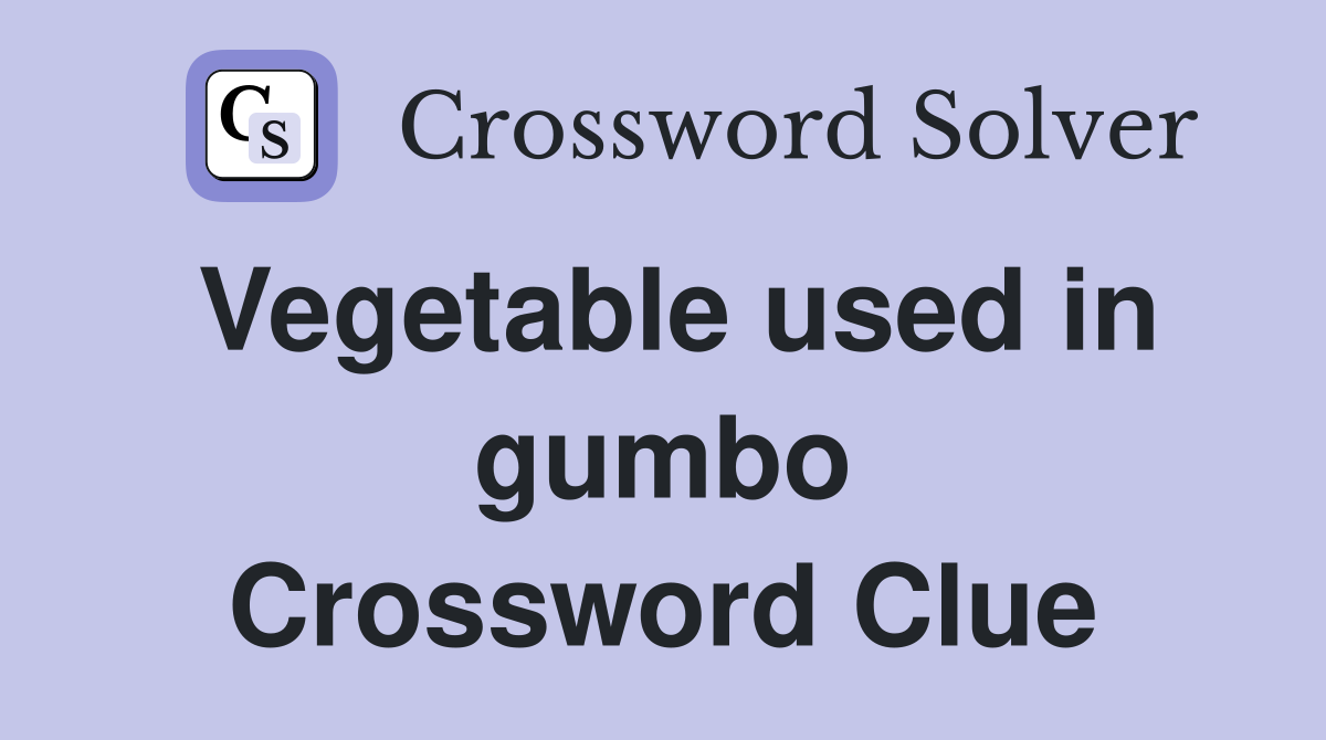Vegetable used in gumbo Crossword Clue Answers Crossword Solver